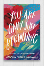 You Are Only Just Beginning: Lessons for the Journey Ahead