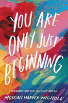 You Are Only Just Beginning: Lessons for the Journey Ahead