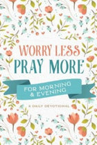 Worry Less, Pray More - Morning & Evening