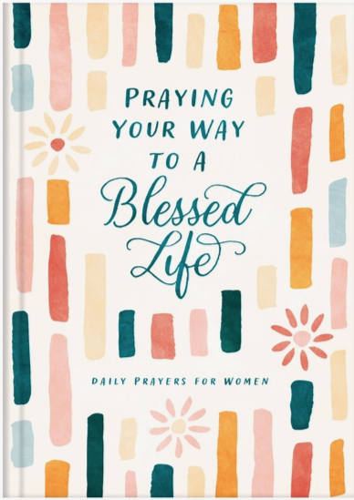 Praying Your Way To A Blessed Life: Daily Prayers For Women